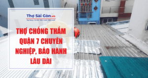 Thợ chống thấm Quận 7 chuyên nghiệp, bảo hành lâu dài