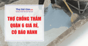 Thợ chống thấm quận 6 giá rẻ, có bảo hành