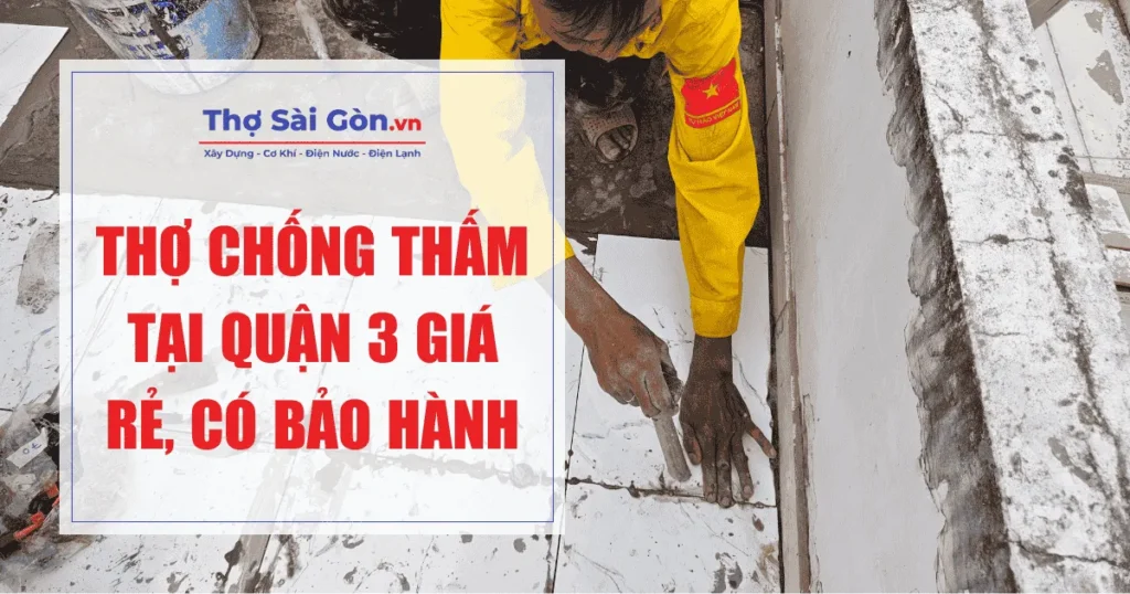 Thợ chống thấm tại quận 3 giá rẻ, có bảo hành