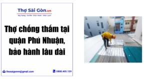 Thợ chống thấm tại quận Phú Nhuận, bảo hành lâu dài
