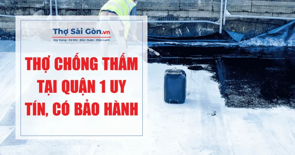 Thợ chống thấm tại Quận 1 uy tín, có bảo hành