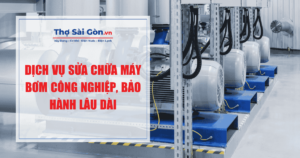 Dịch vụ sửa chữa máy bơm công nghiệp, bảo hành lâu dài