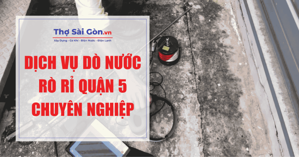 Dịch vụ dò nước rò rỉ Quận 5