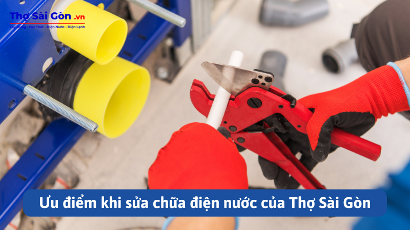 Ưu điểm khi sửa chữa điện nước của Thợ Sài Gòn