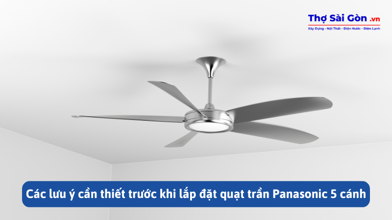 Các lưu ý cần thiết trước khi lắp đặt quạt trần Panasonic 5 cánh