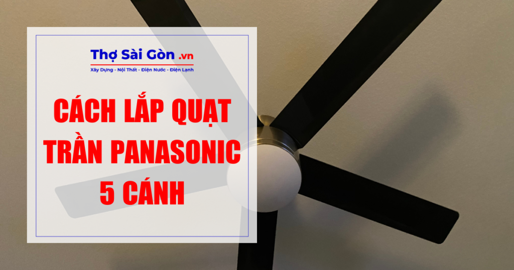 Cách lắp quạt trần Panasonic 5 cánh