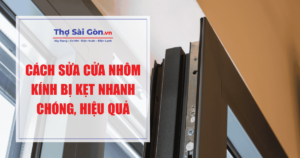 Cách sửa cửa nhôm kính bị kẹt nhanh chóng, hiệu quả
