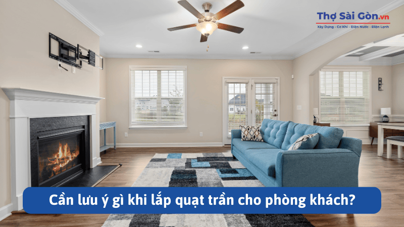 Cần lưu ý gì khi lắp quạt trần cho phòng khách?