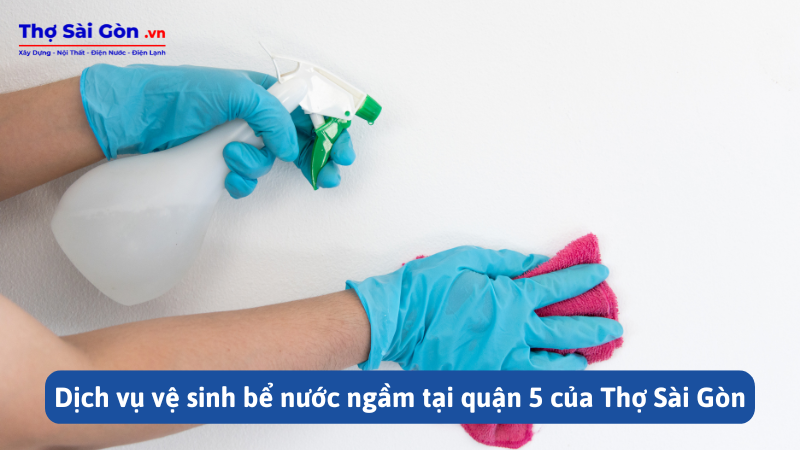 Vệ sinh bể nước ngầm tại quận 5 nhanh chóng, có bảo hành 3 Dịch vụ vệ sinh bể nước ngầm tại quận 5 của Thợ Sài Gòn
