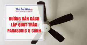 Hướng dẫn cách lắp quạt trần Panasonic 5 cánh