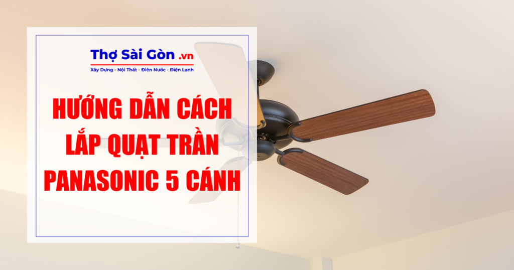 Hướng dẫn cách lắp quạt trần Panasonic 5 cánh