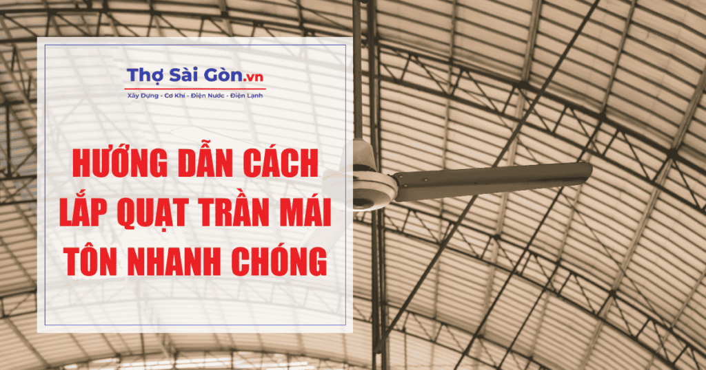 Hướng dẫn cách lắp quạt trần mái tôn nhanh chóng 1 Hướng dẫn cách lắp quạt trần mái tôn nhanh chóng