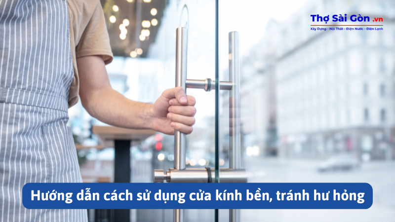 Hướng dẫn cách sử dụng cửa kính bền, tránh hư hỏng