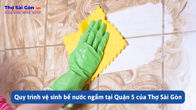 Vệ sinh bể nước ngầm tại quận 5 nhanh chóng, có bảo hành 5 Quy trình vệ sinh bể nước ngầm tại Quận 5 của Thợ Sài Gòn