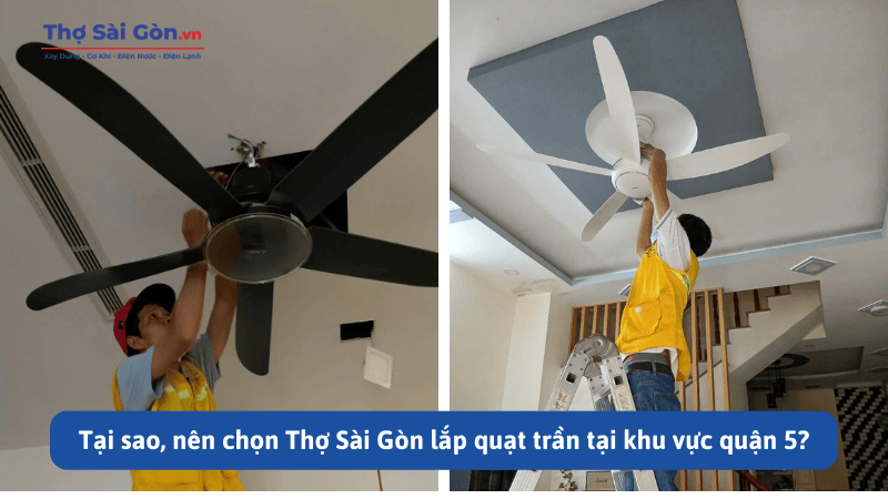Tại sao, nên chọn Thợ Sài Gòn lắp quạt trần tại khu vực quận 5?