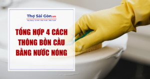 Tổng hợp 4 cách thông bồn cầu bằng nước nóng