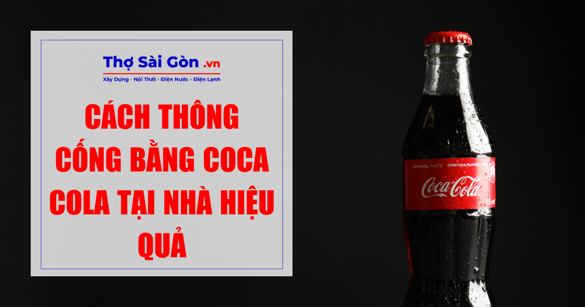 Cách thông cống bằng coca cola tại nhà hiệu quả - Thợ Sài Gòn - Trung ...