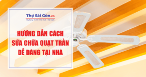 Hướng dẫn cách sửa chữa quạt trần dễ dàng tại nhà