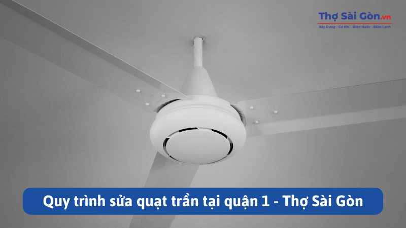 Quy trình sửa quạt trần tại quận 1 - Thợ Sài Gòn