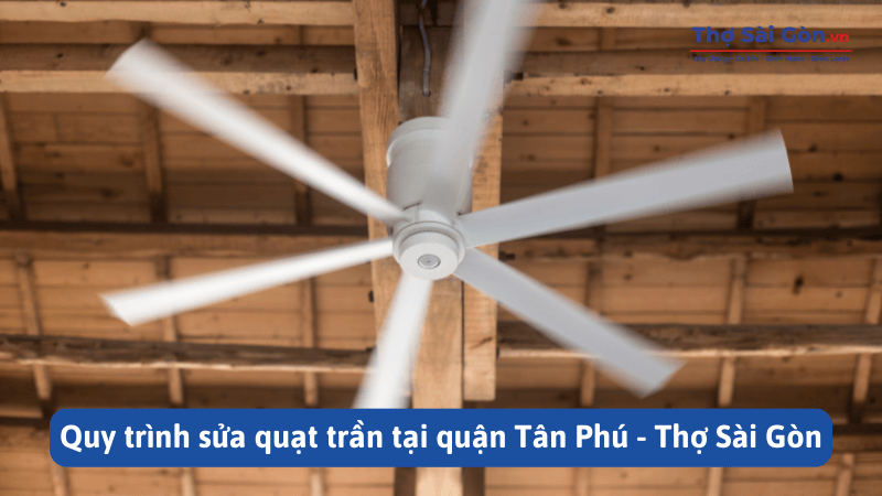 Cần thợ sửa quạt trần quận Tân Phú - Gọi 0888 405 139 4 Quy trình sửa quạt trần tại quận Tân Phú - Thợ Sài Gòn