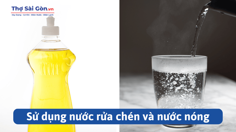 Sử dụng nước rửa chén và nước nóng