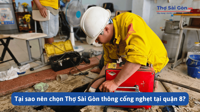 Tại sao nên chọn Thợ Sài Gòn thông cống nghẹt tại quận 8?