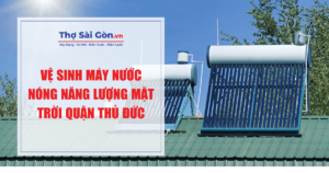 Vệ sinh máy nước nóng năng lượng mặt trời quận Thủ Đức