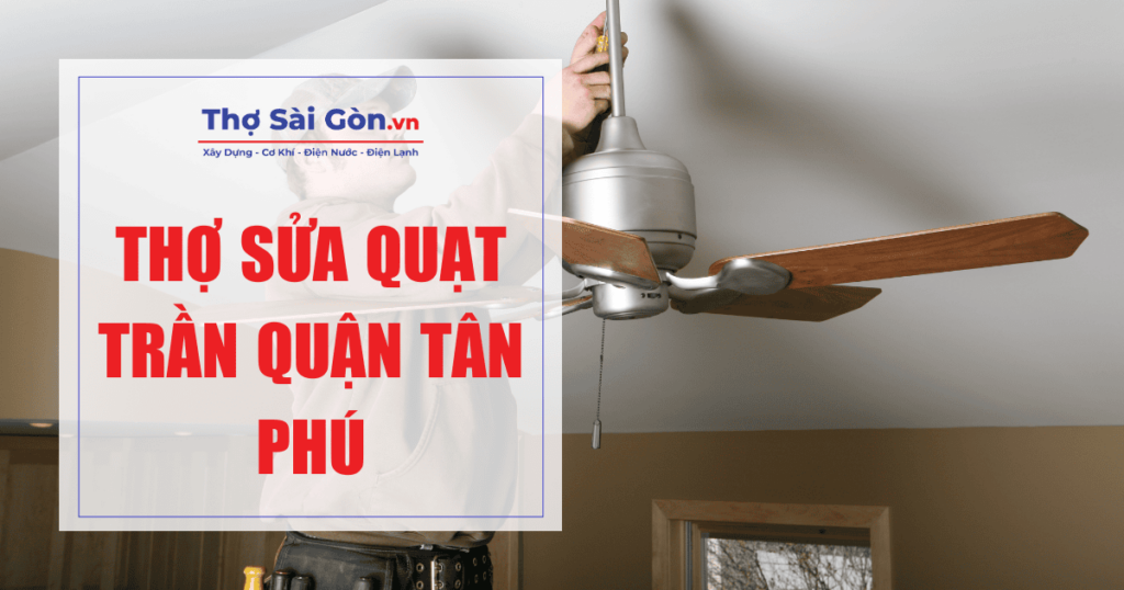 Cần thợ sửa quạt trần quận Tân Phú - Gọi 0888 405 139 1 thợ sửa quạt trần quận Tân Phú