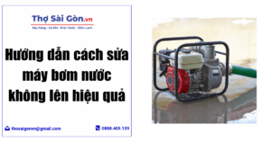 Hướng dẫn cách sửa máy bơm nước không lên hiệu quả