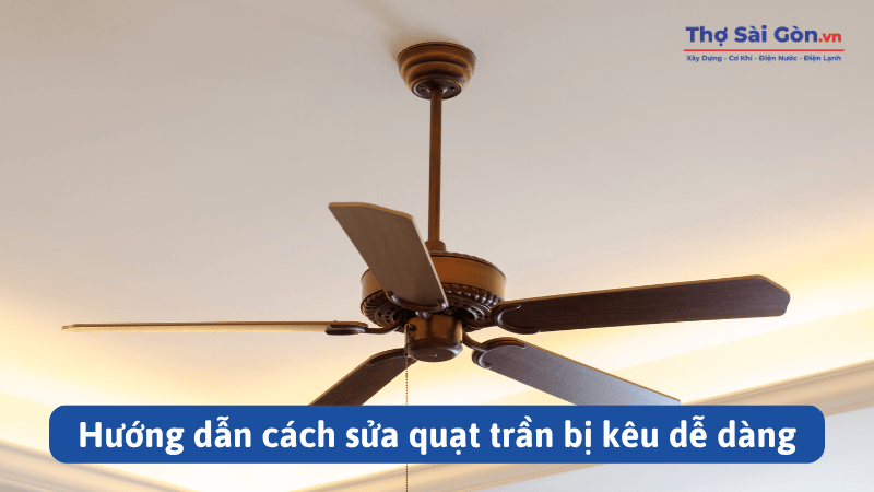 Hướng dẫn cách sửa quạt trần bị kêu dễ dàng