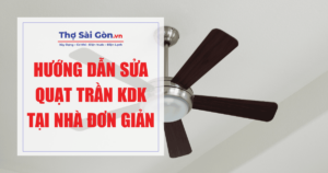 Hướng dẫn sửa quạt trần KDK tại nhà đơn giản