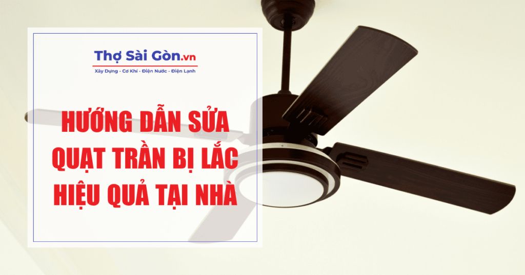 Hướng dẫn sửa quạt trần bị lắc hiệu quả tại nhà
