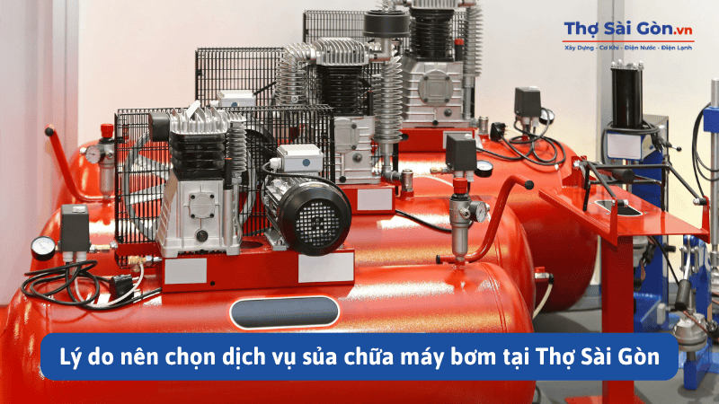 Lý do nên chọn dịch vụ sủa chữa máy bơm tại Thợ Sài Gòn