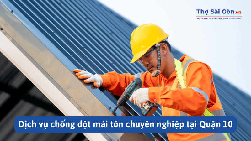 Dịch vụ chống dột mái tôn chuyên nghiệp tại Quận 10
