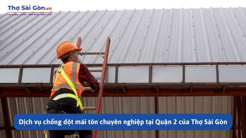 Dịch vụ chống dột mái tôn chuyên nghiệp tại Quận 2 của Thợ Sài Gòn