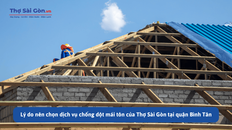 Lý do nên chọn dịch vụ chống dột mái tôn của Thợ Sài Gòn tại quận Bình Tân