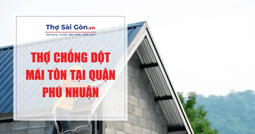 Thợ chống dột mái tôn tại quận Phú Nhuận 1 Thợ chống dột mái tôn tại quận Phú Nhuận