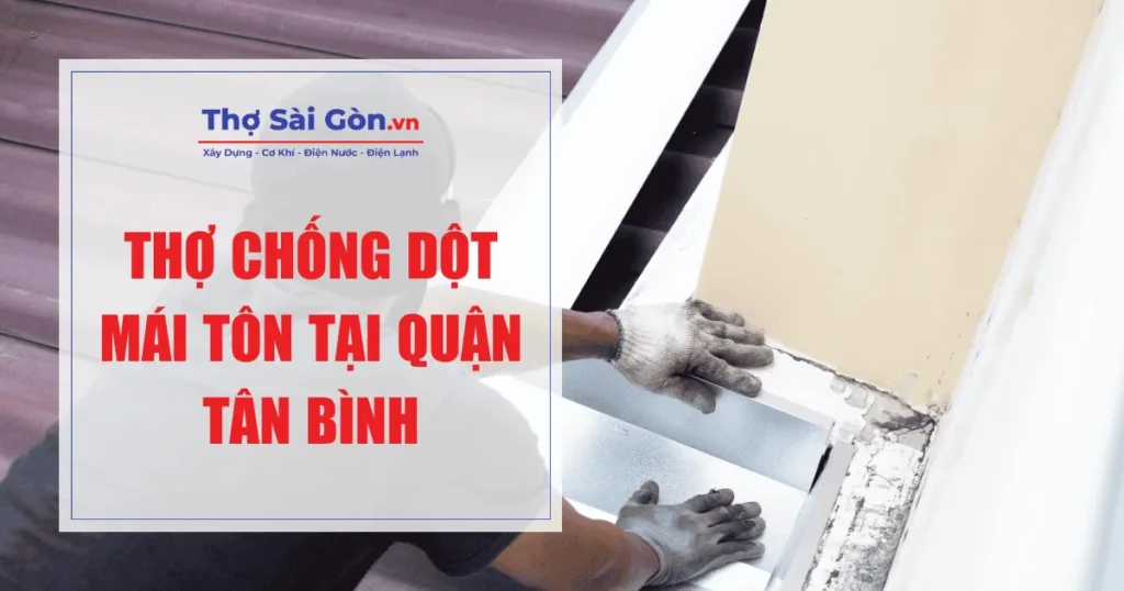 Thợ chống dột mái tôn tại quận Tân Bình - LIÊN HỆ 0888.405.139 1 Thợ chống dột mái tôn tại quận Tân Bình