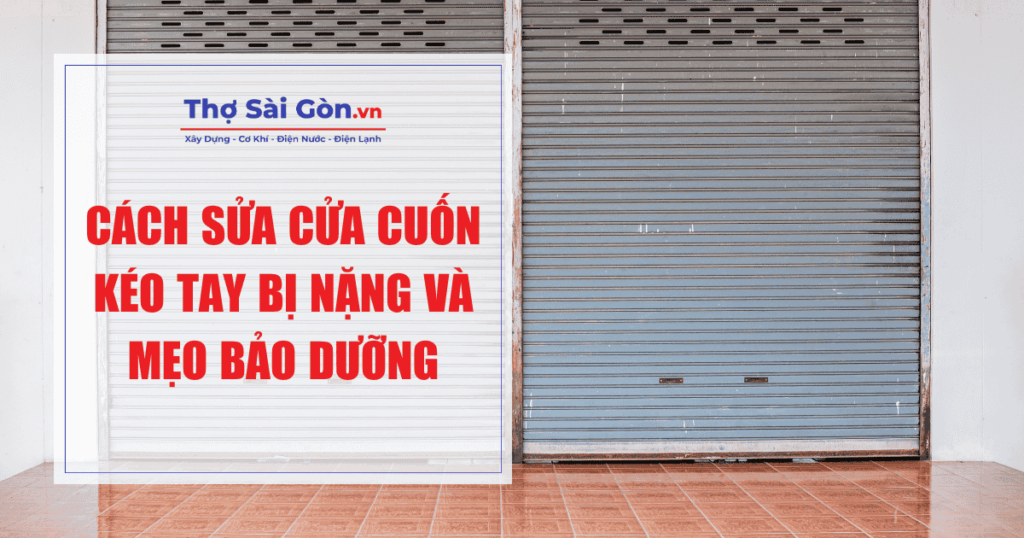 Cách sửa cửa cuốn kéo tay bị nặng và mẹo bảo dưỡng
