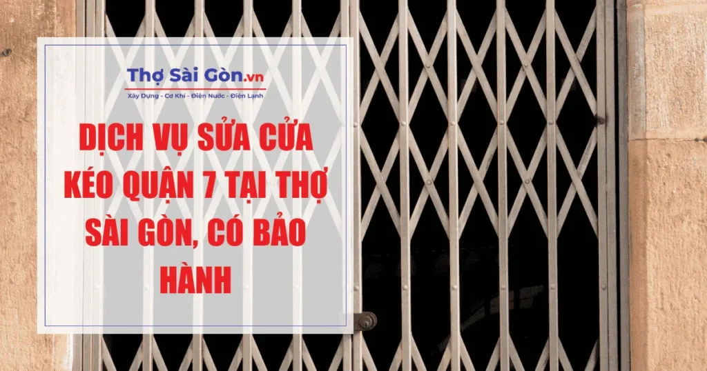 Dịch vụ sửa cửa kéo Quận 7 tại Thợ Sài Gòn, có bảo hành 1 Dịch vụ sửa cửa kéo Quận 7