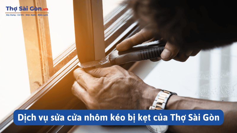 Dịch vụ sửa cửa nhôm kéo bị kẹt của Thợ Sài Gòn