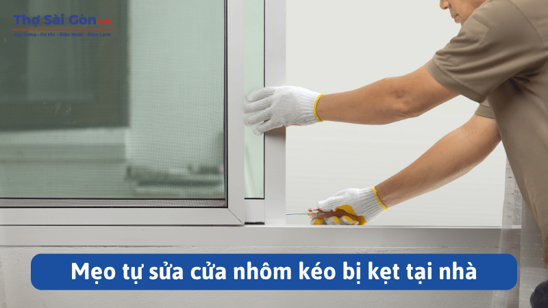 Mẹo tự sửa cửa nhôm kéo bị kẹt tại nhà