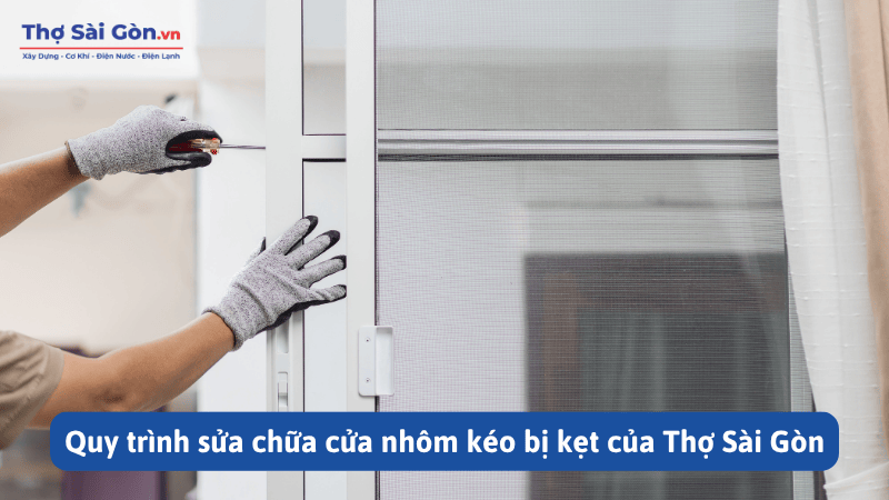 Quy trình sửa chữa cửa nhôm kéo bị kẹt của Thợ Sài Gòn