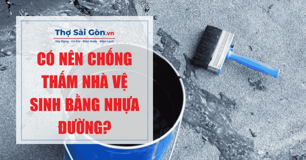 Có nên chống thấm nhà vệ sinh bằng nhựa đường?