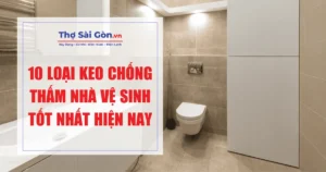 10 loại keo chống thấm nhà vệ sinh tốt nhất hiện nay