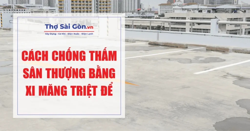 Cách chống thấm sân thượng bằng xi măng triệt để 1 Cách chống thấm sân thượng bằng xi măng triệt để