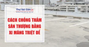 Cách chống thấm sân thượng bằng xi măng triệt để