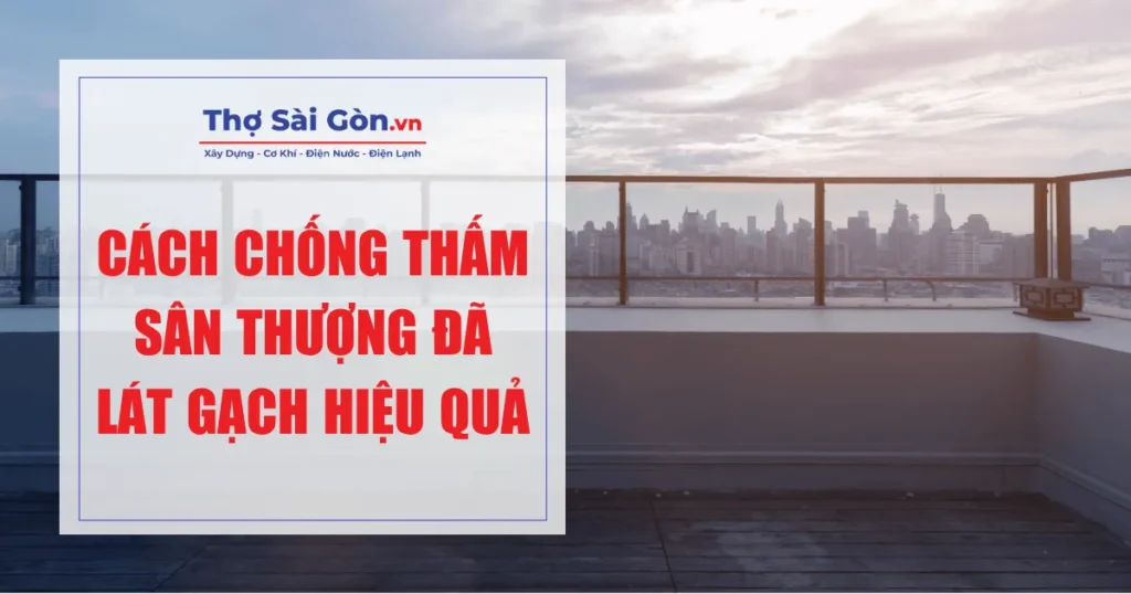 Cách chống thấm sân thượng đã lát gạch hiệu quả 1 Cách chống thấm sân thượng đã lát gạch hiệu quả 1