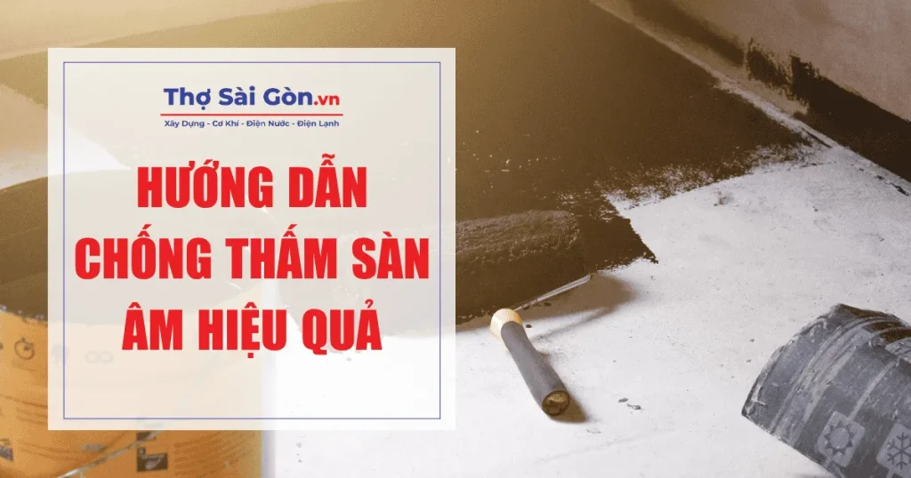 Hướng dẫn chống thấm sàn âm hiệu quả 1 Hướng dẫn chống thấm sàn âm hiệu quả