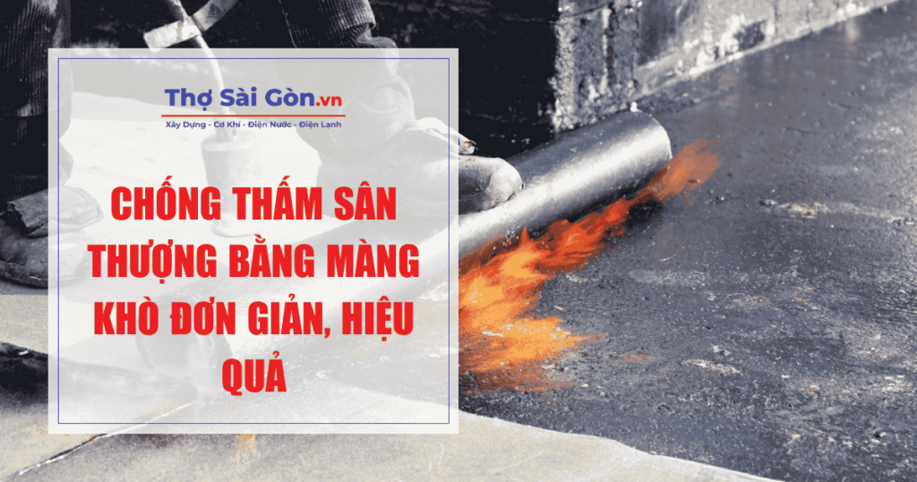 Chống thấm sân thượng bằng màng khò đơn giản, hiệu quả 1 Chống thấm sân thượng bằng màng khò